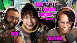 DayTalker Podcast w/ @GothixTV & @AyoItsSaúl