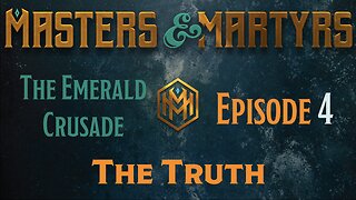 Masters & Martyrs - The Emerald Crusade - Episode 4 - The Truth