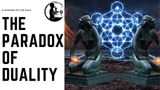 The Paradox Of Duality | A Window To The Soul