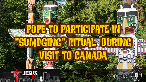 25 Jul 22, Jesus 911: Pope to Participate in "Smudging" Ritual During Visit to Canada