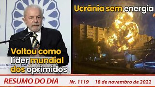 Voltou como líder mundial dos oprimidos. Ucrânia sem energia - Resumo do Dia Nº1119 - 18/11/22