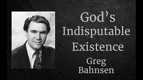 God's Indisputable Existence l Greg Bahnsen