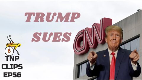 Trump Sues CNN TNP Clips EP56