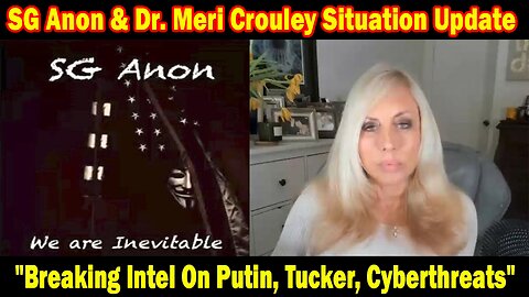 SG Anon & Dr. Meri Crouley Situation Update Feb 16: "Breaking Intel On Putin, Tucker, Cyberthreats"