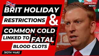 BRITISH HOLIDAY RESTRICTIONS, COMMON COLD BLOOD CLOTS & SILENCED DOCTORS - TRUTH WARS EP 003
