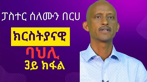 ፓስተር ሰለሙን በርሀ ፡ ክርስትያናዊ ባህሊ ሳልሳይ ክፋል-