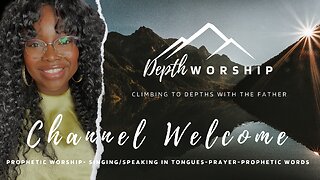 Depth Worship Channel Welcome - Prophetic Worship/Words, Singing/Speaking in Tongues, Prayers & More
