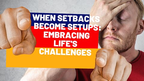 When Setbacks Become Setups: Embracing Life's Challenges