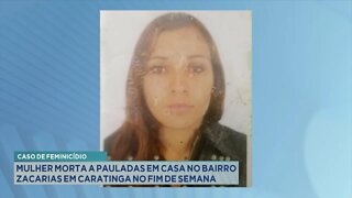 Caso de Feminicídio Mulher morta a Pauladas em casa no Bairro Zacarias em Caratinga no Fim de Semana