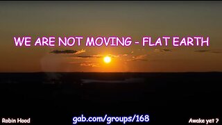 WE ARE NOT MOVING - FLAT EARTH