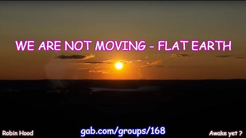 WE ARE NOT MOVING - FLAT EARTH