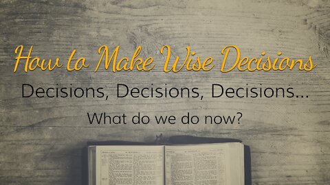 Apr. 3, 2022 - Sunday PM - MESSAGE - How to Make Wise Decisions