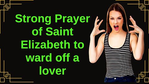 Strong Prayer of Saint Elizabeth to ward off a lover