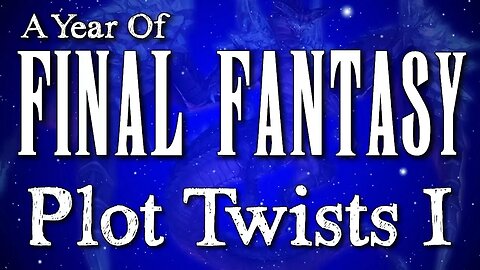 A Year of Final Fantasy Episode 119: Plot Twists Pt1: FF 1-7, Let's get into the craziness!