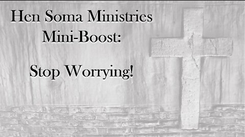 Hen Soma Ministries Mini-Boost: Stop Worrying!