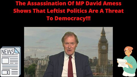 The Assassination Of MP David Amess Shows That Leftist Politics Are A Threat To Democracy!!!