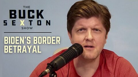 Biden's Border Betrayal | The Buck Brief