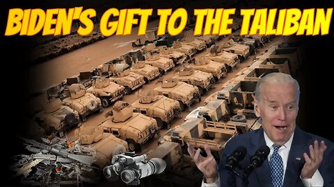 BIDENS GIFT TO THE TALIBAN