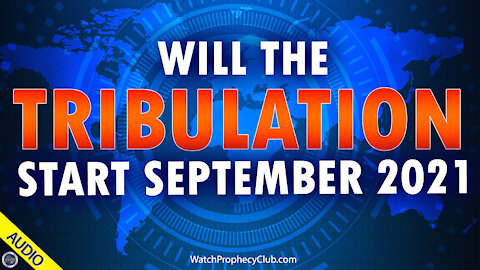 Will the Tribulation Start September 2021? 06/01/2021