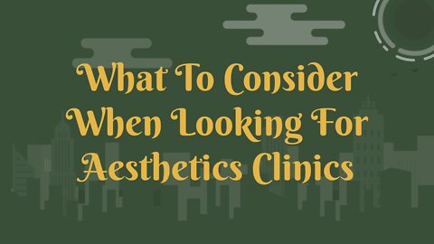 What To Consider When Looking For Aesthetics Clinics