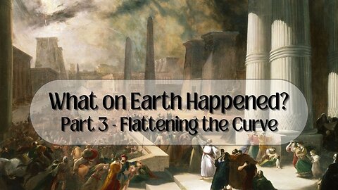 What-on-Earth-Happened Part 3: Flattening the Curve