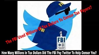 How Many Millions In Tax Dollars Did The FBI Pay Twitter To Help Censor Your Free Speech?