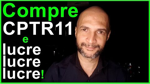 Compre a cota de fundo imobiliário com a sigla CPTR11 e Lucre Lucre Lucre!