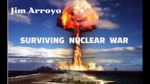 Surviving Nuclear War - Jim Arroyo