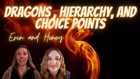 Dragons, Hierarchy, and Choice Points with Erin and Honey
