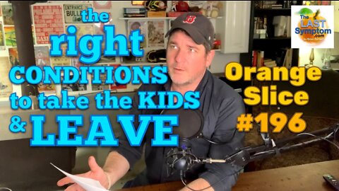 Orange Slice 196: The RIGHT CONDITIONS to take the KIDS & LEAVE