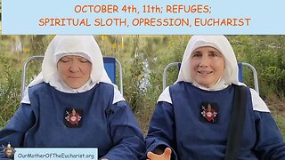 MORE QUESTIONS ANSWERED:OCT. 4th, 11th EBS? REFUGES? SPIRITUAL SLOTH? OPPRESSION? EUCHARIST?