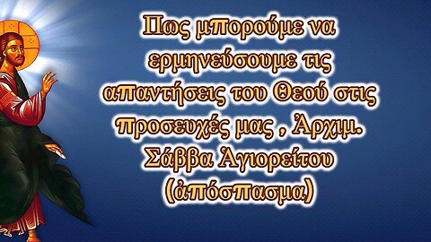 Πως μπορούμε να ερμηνεύσουμε τις απαντήσεις του Θεού στις προσευχές μας , Ἀρχιμ. Σάββα Ἁγιορείτου