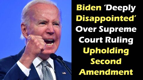 Biden ‘Deeply Disappointed’ Over Supreme Court Ruling Upholding Second Amendment