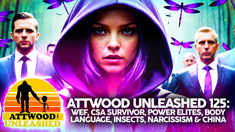 Attwood Unleashed 125: WEF, CSA Survivor, Power Elites, Body Language, Insects, Narcissism & China