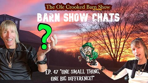 Barn Show Chats Ep #47 “One Small Thing, One BIG Difference!?”