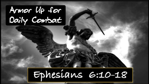 Ephesians 6:10-18 ARMOR Up DAILY for the Spiritual Battles that lay ahead!