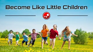 BECOME LIKE LITTLE CHILDREN – Opening Our Hearts With Faith – Daily Devotional