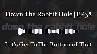 Down The Rabbit Hole | EP38