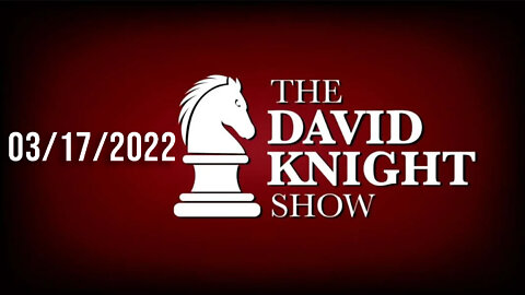 The David Knight Show 17Mar22 - Unabridged