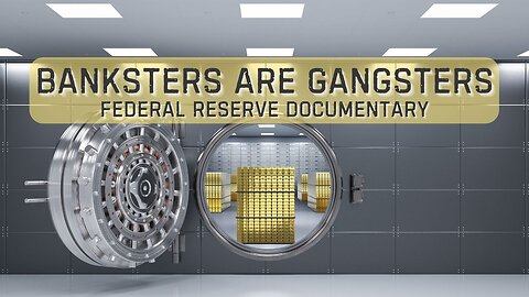 Banksters Are Gangsters - Federal Reserve Documentary