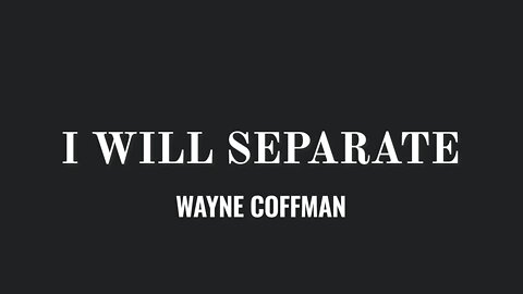 I Will Separate- Wayne Coffman