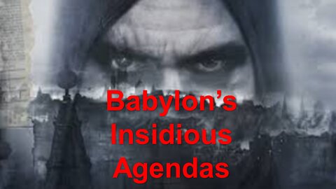 Babylon's Insidious Agendas