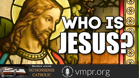 05 May 21, No Nonsense Catholic: Who Is Jesus?