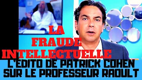 L’édito de fraude intellectuelle de Patrick Cohen sur le Professeur Raoult