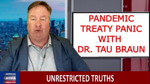 PANDEMIC TREATY PANIC WITH DR. TAU BRAUN | UNRESTRICTED TRUTHS EP. 103