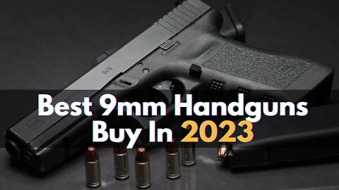 Top 10 Best 9mm Handguns To Buy In 2023