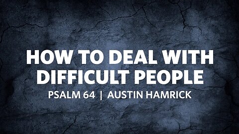 How To Deal With Difficult People | Psalm 64 | Austin Hamrick
