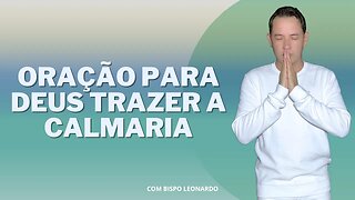 ORAÇÃO PARA DEUS TRAZER A CALMARIA - BISPO LEONARDO