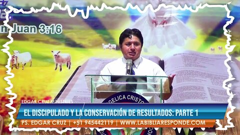 EL DISCIPULADO Y LA CONSERVACIÓN DE RESULTADOS: PARTE 1 - EDGAR CRUZ MINISTRIES