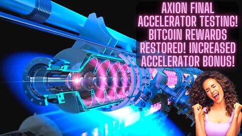 Axion Final Accelerator Testing! Bitcoin Rewards Restored! Increased Accelerator Bonus!